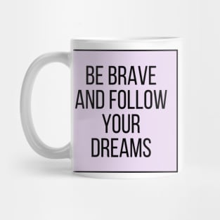 Be brave and follow your dreams - Inspiring and Motivational Quotes Mug